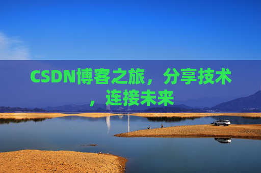 CSDN博客之旅，分享技术，连接未来